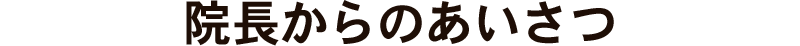 院長からのあいさつ